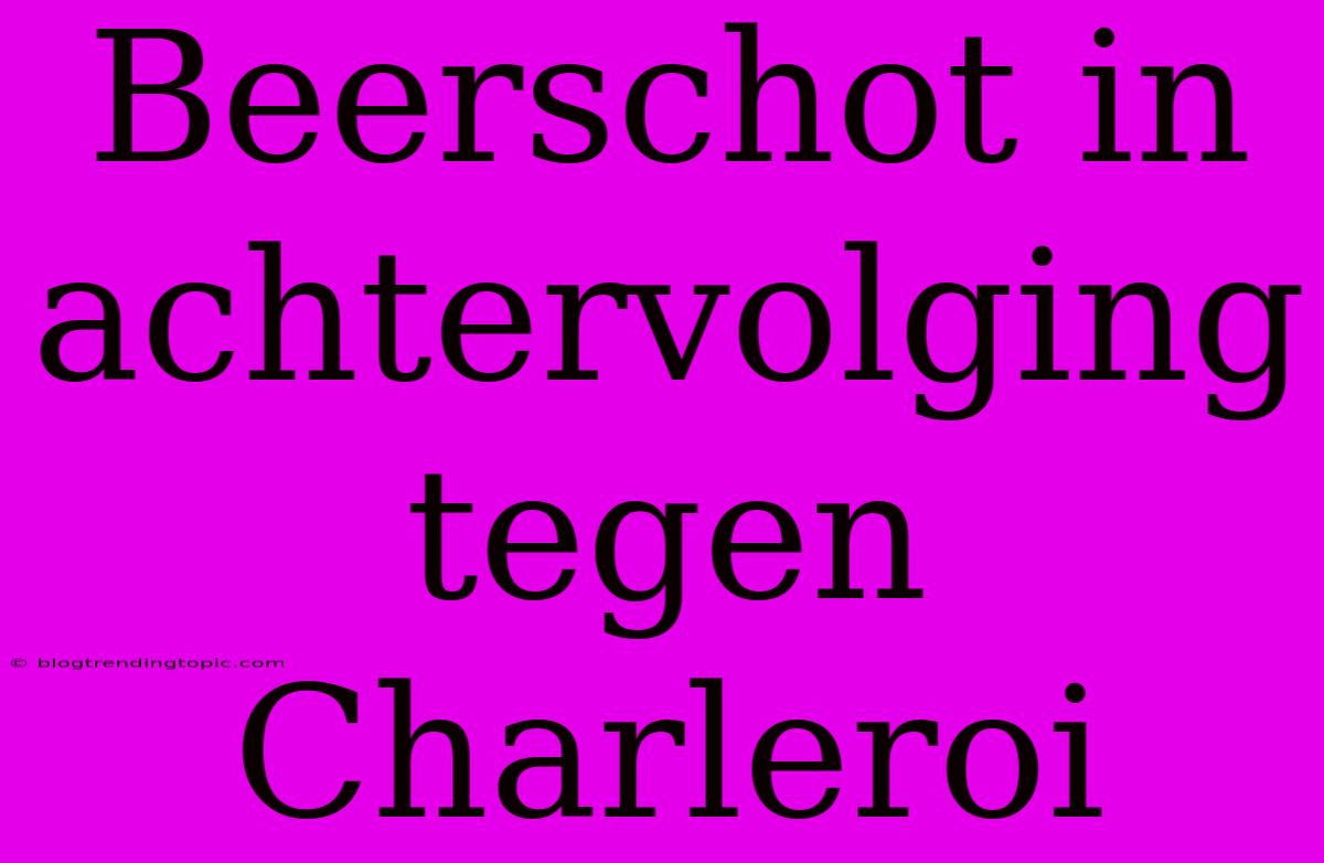 Beerschot In Achtervolging Tegen Charleroi