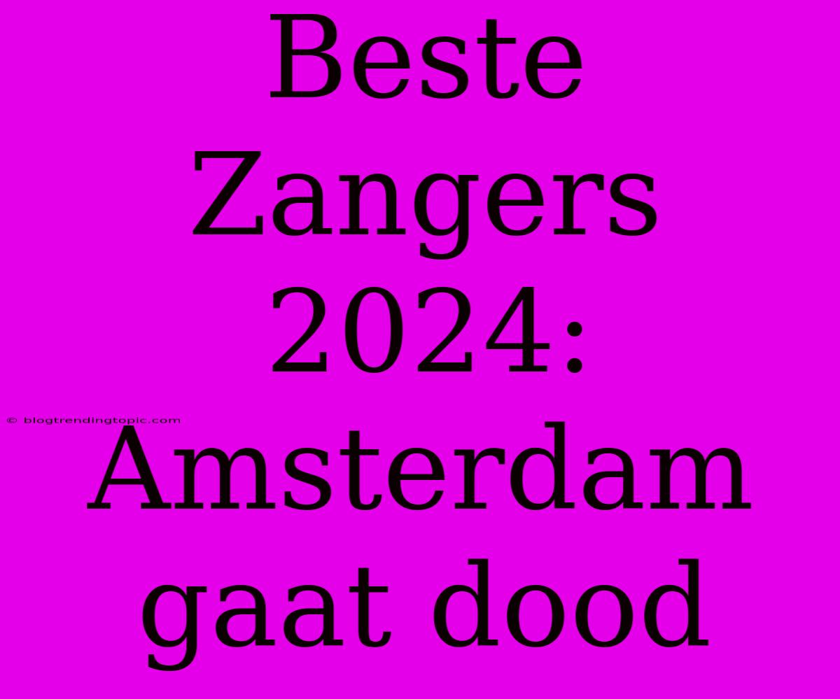 Beste Zangers 2024: Amsterdam Gaat Dood