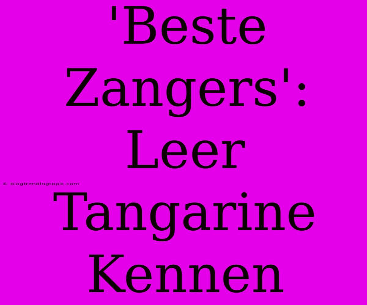 'Beste Zangers': Leer Tangarine Kennen