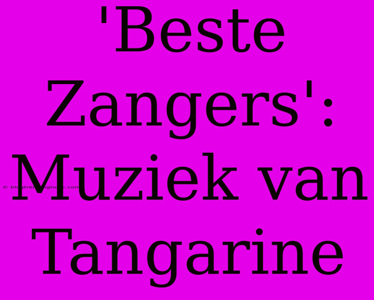 'Beste Zangers': Muziek Van Tangarine