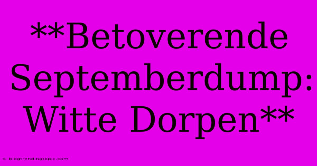 **Betoverende Septemberdump: Witte Dorpen**