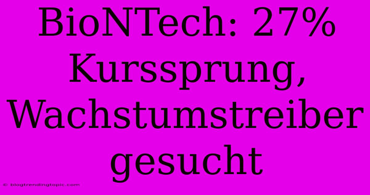 BioNTech: 27% Kurssprung, Wachstumstreiber Gesucht