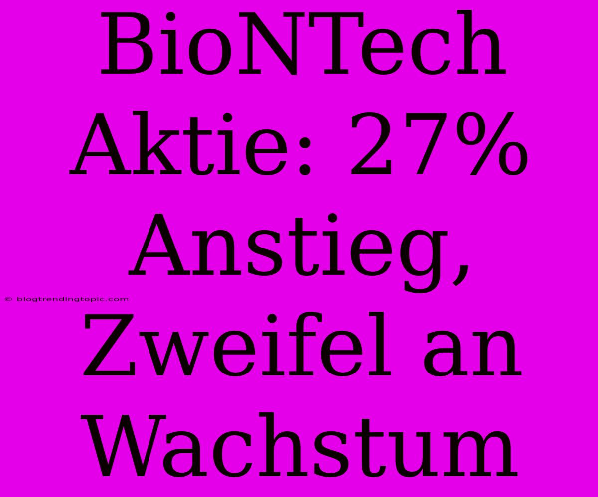 BioNTech Aktie: 27% Anstieg, Zweifel An Wachstum