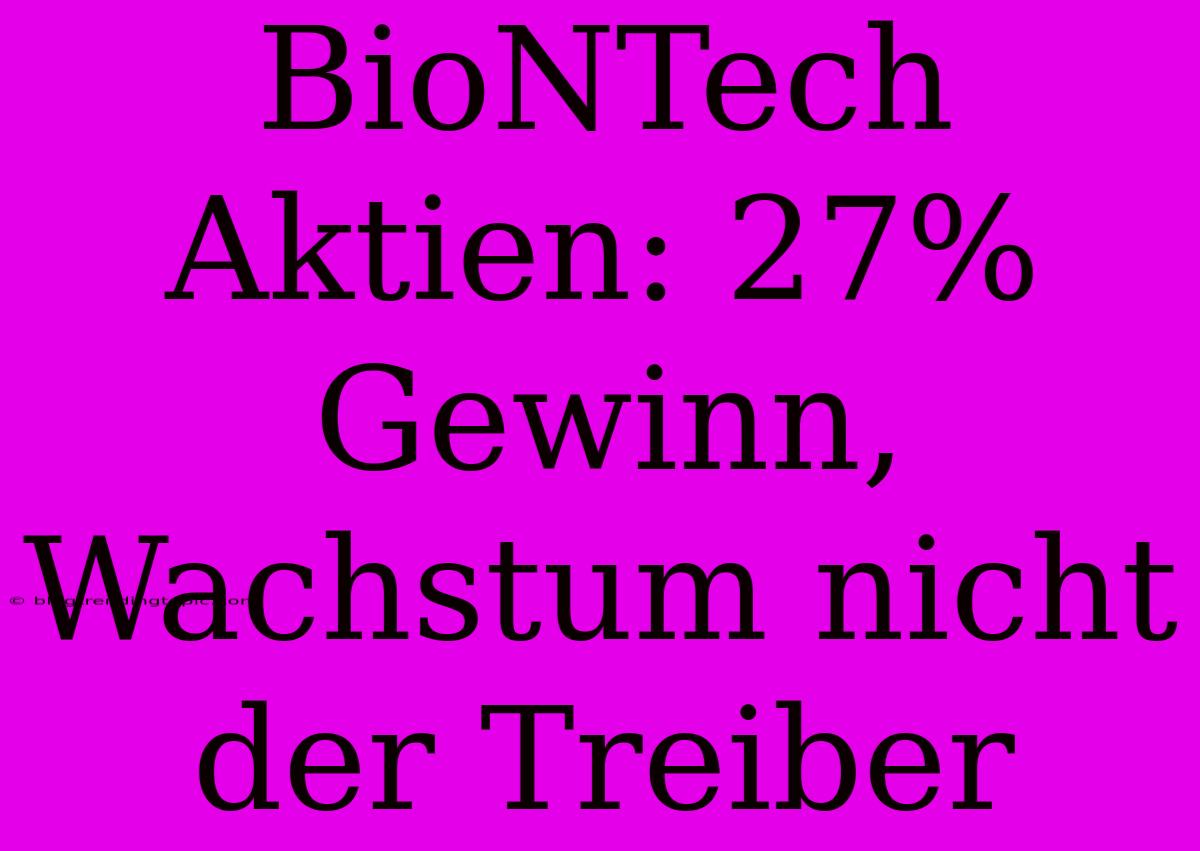 BioNTech Aktien: 27% Gewinn, Wachstum Nicht Der Treiber