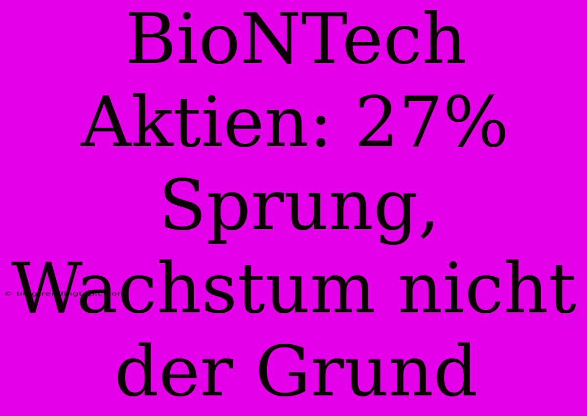 BioNTech Aktien: 27% Sprung, Wachstum Nicht Der Grund