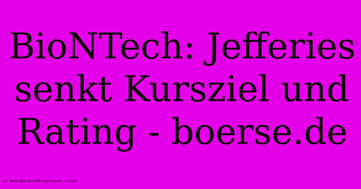 BioNTech: Jefferies Senkt Kursziel Und Rating - Boerse.de