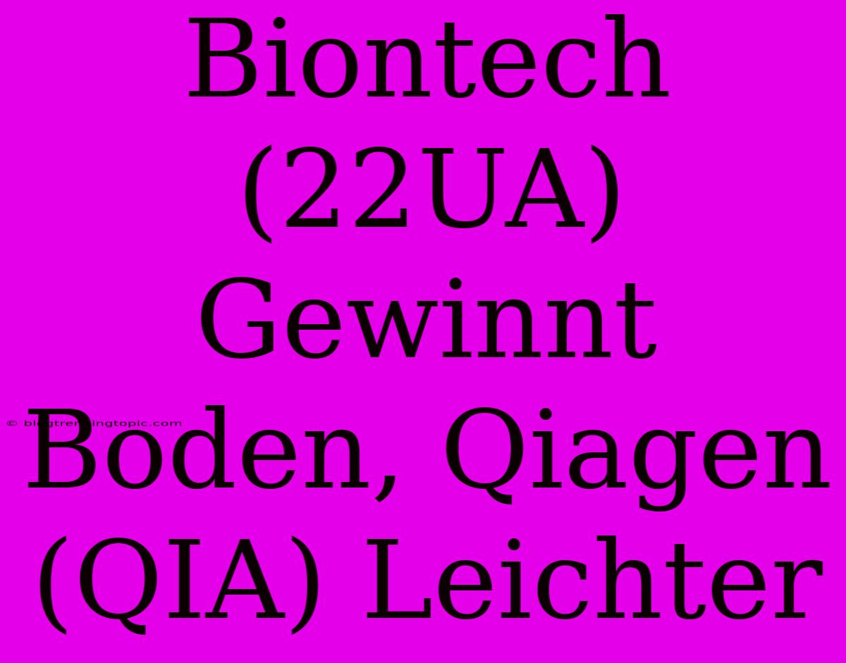 Biontech (22UA) Gewinnt Boden, Qiagen (QIA) Leichter