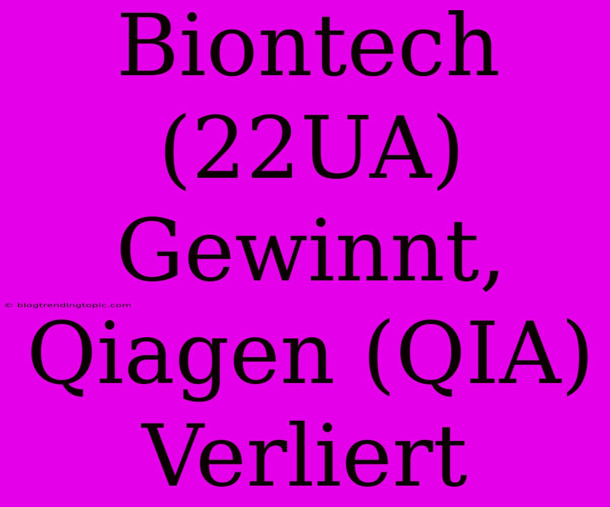 Biontech (22UA) Gewinnt, Qiagen (QIA) Verliert