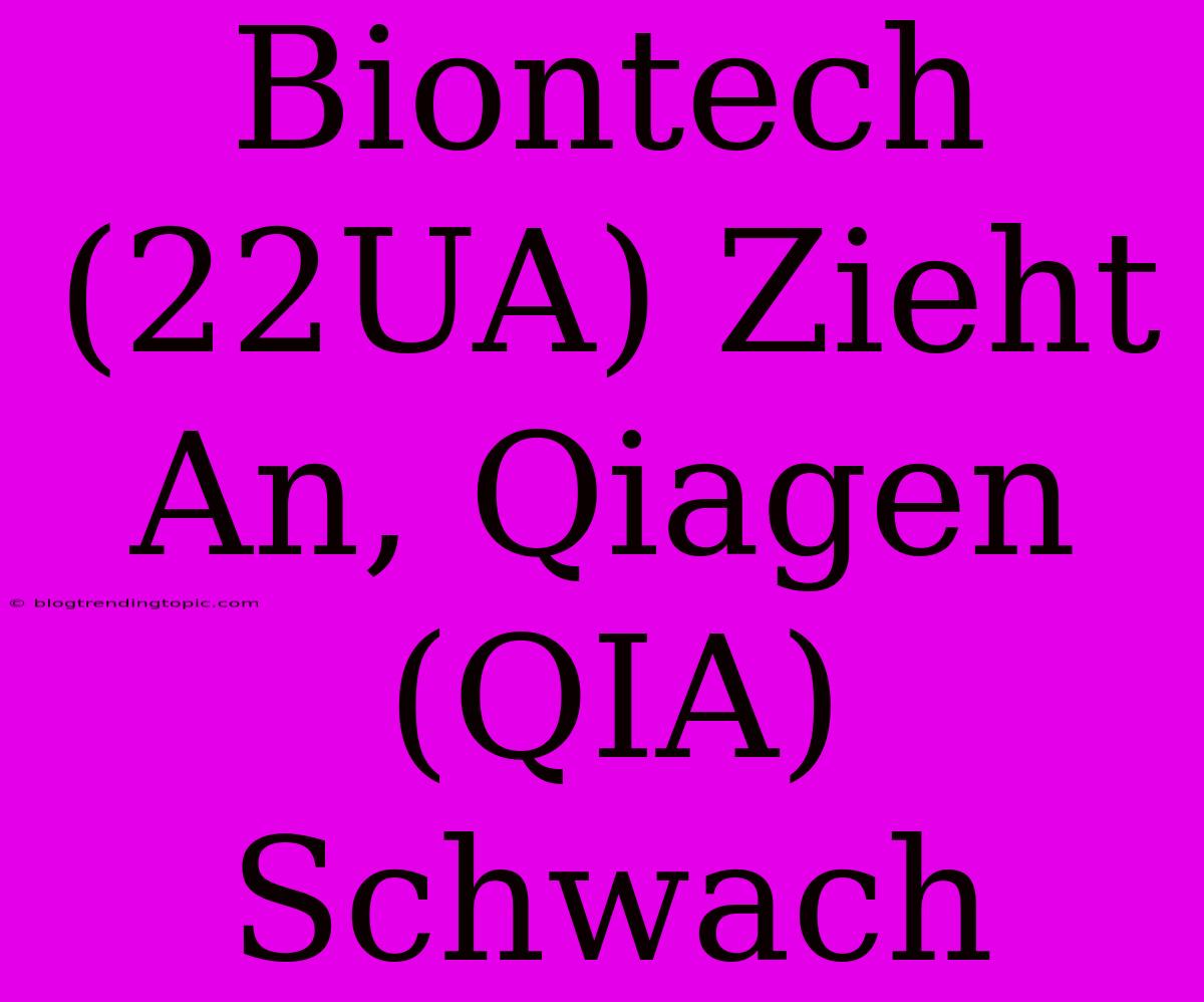 Biontech (22UA) Zieht An, Qiagen (QIA) Schwach 