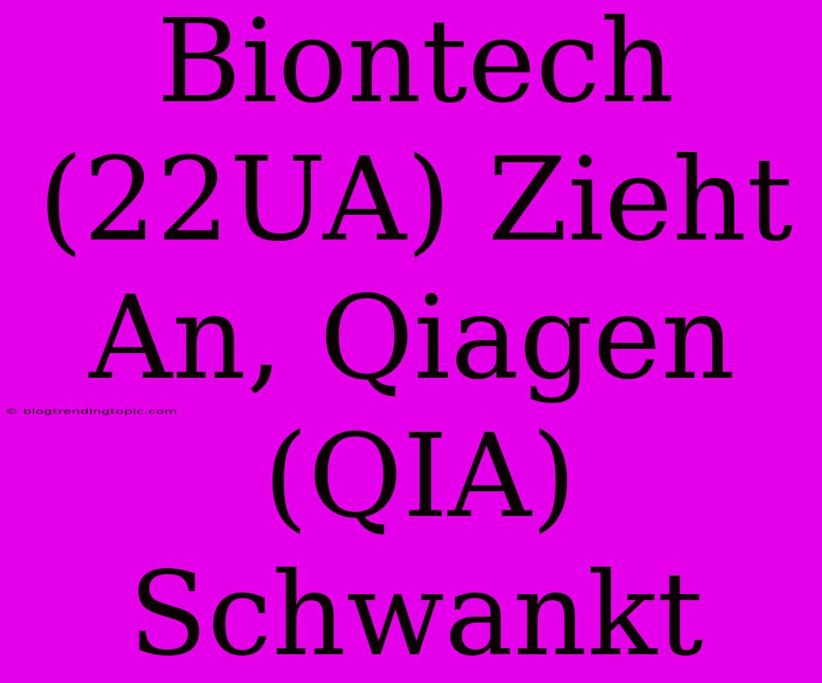 Biontech (22UA) Zieht An, Qiagen (QIA) Schwankt