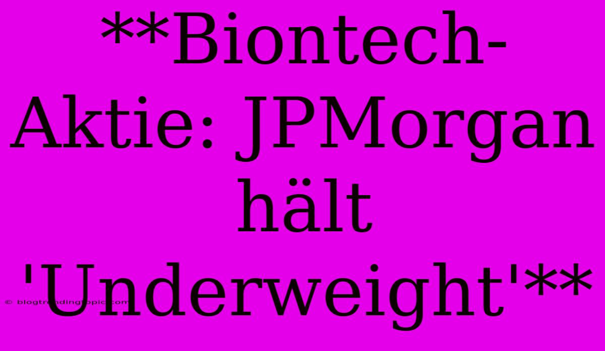 **Biontech-Aktie: JPMorgan Hält 'Underweight'**