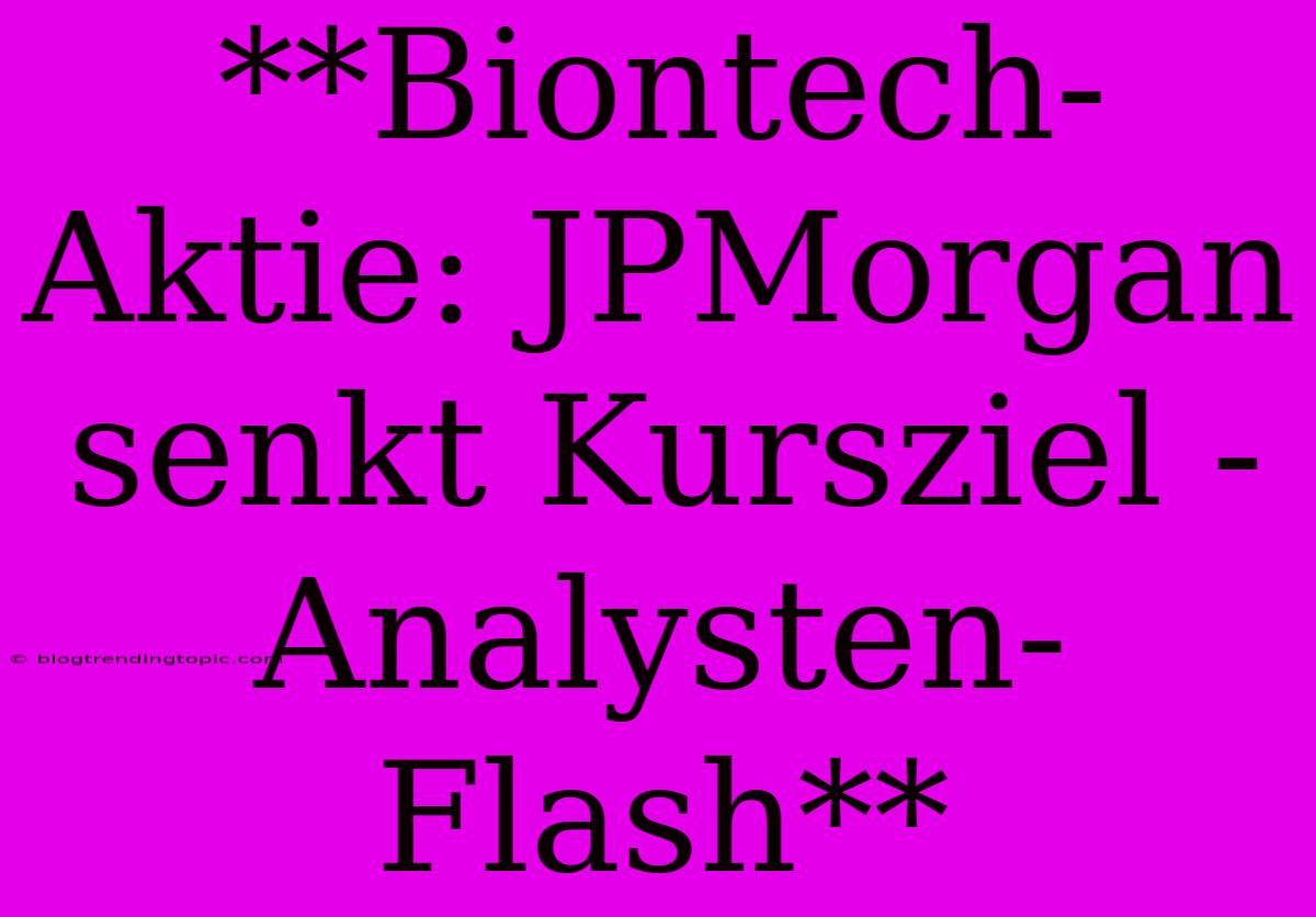 **Biontech-Aktie: JPMorgan Senkt Kursziel - Analysten-Flash**