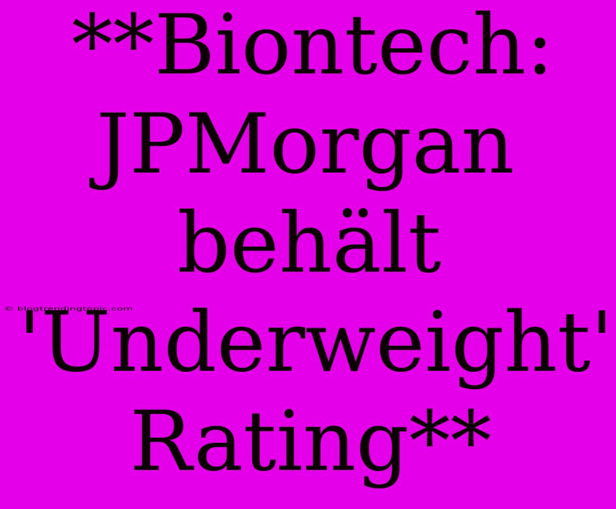 **Biontech: JPMorgan Behält 'Underweight' Rating**