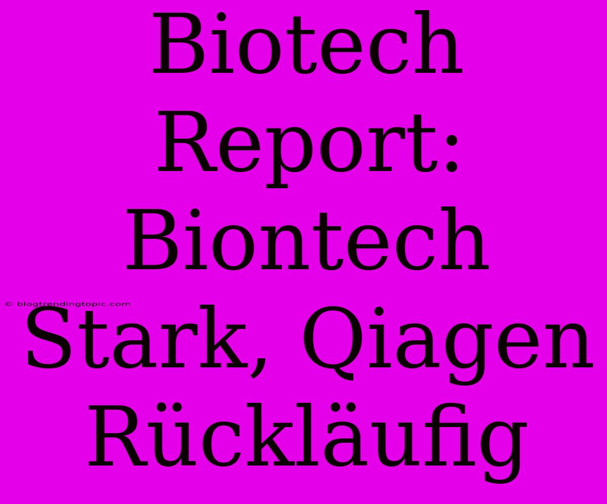 Biotech Report: Biontech Stark, Qiagen Rückläufig