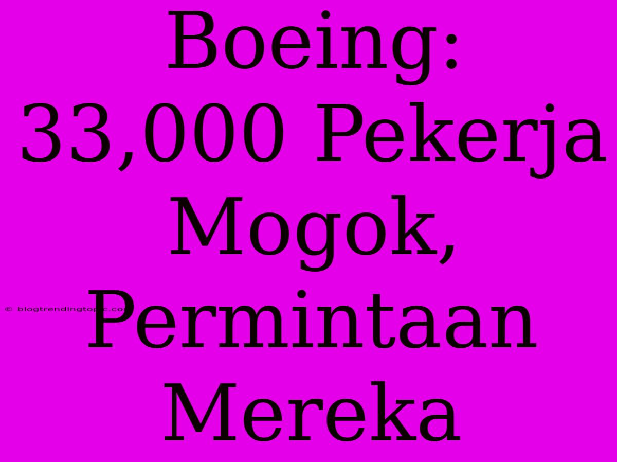 Boeing: 33,000 Pekerja Mogok, Permintaan Mereka