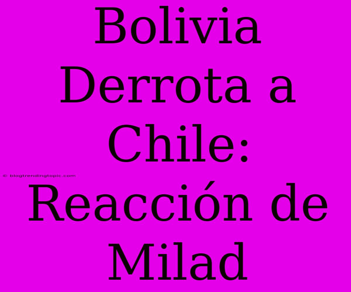 Bolivia Derrota A Chile: Reacción De Milad