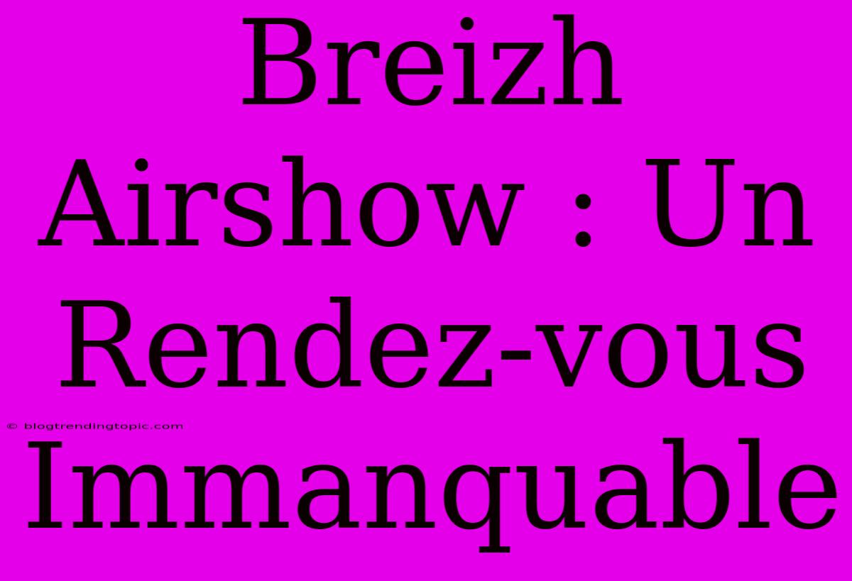 Breizh Airshow : Un Rendez-vous Immanquable