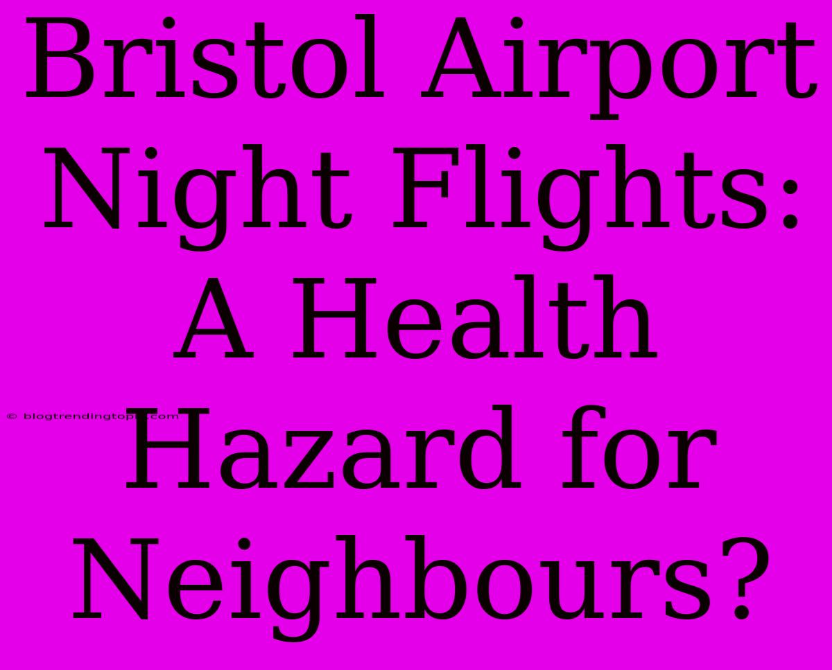 Bristol Airport Night Flights: A Health Hazard For Neighbours?