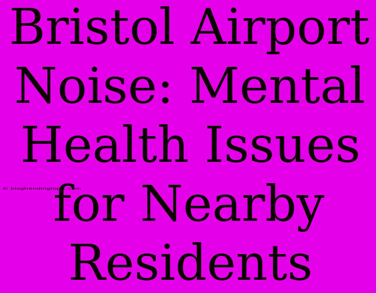 Bristol Airport Noise: Mental Health Issues For Nearby Residents