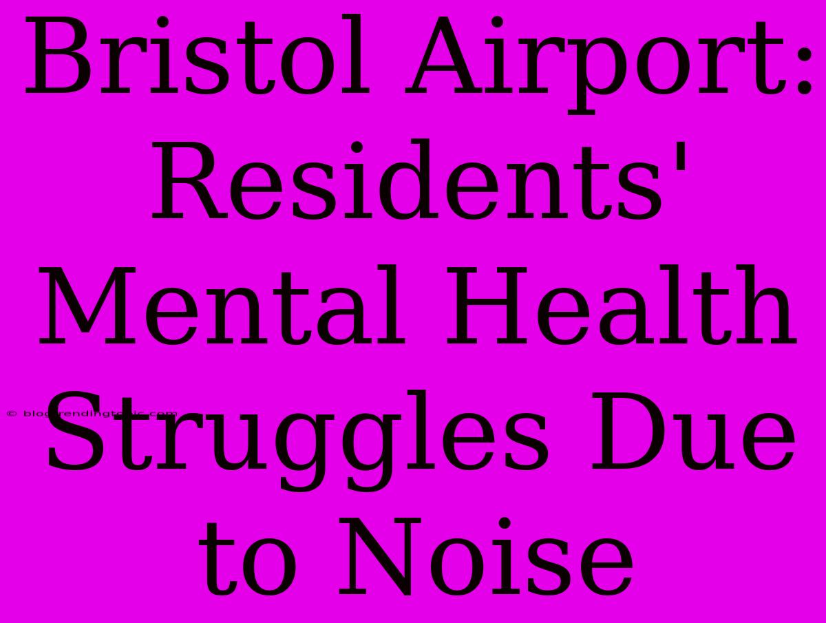 Bristol Airport: Residents' Mental Health Struggles Due To Noise