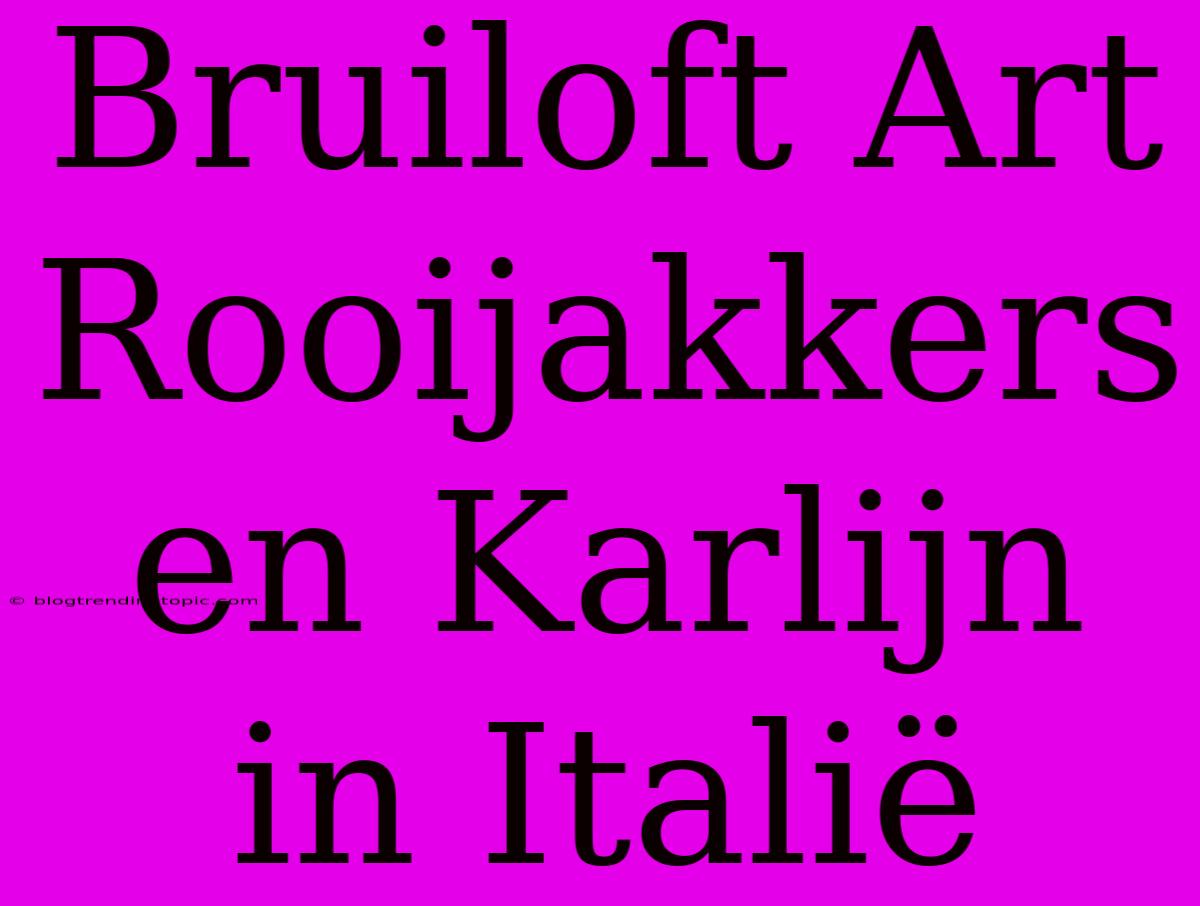 Bruiloft Art Rooijakkers En Karlijn In Italië