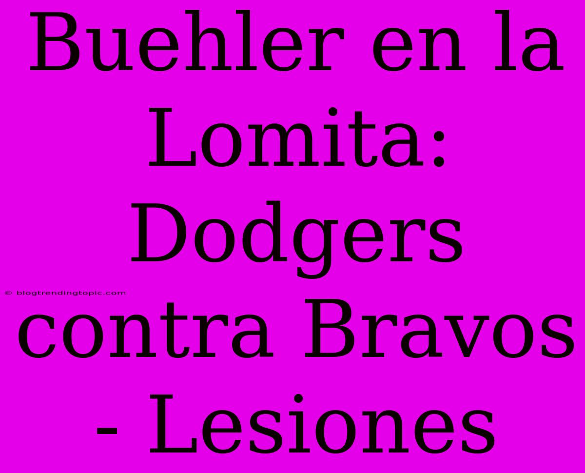 Buehler En La Lomita: Dodgers Contra Bravos - Lesiones