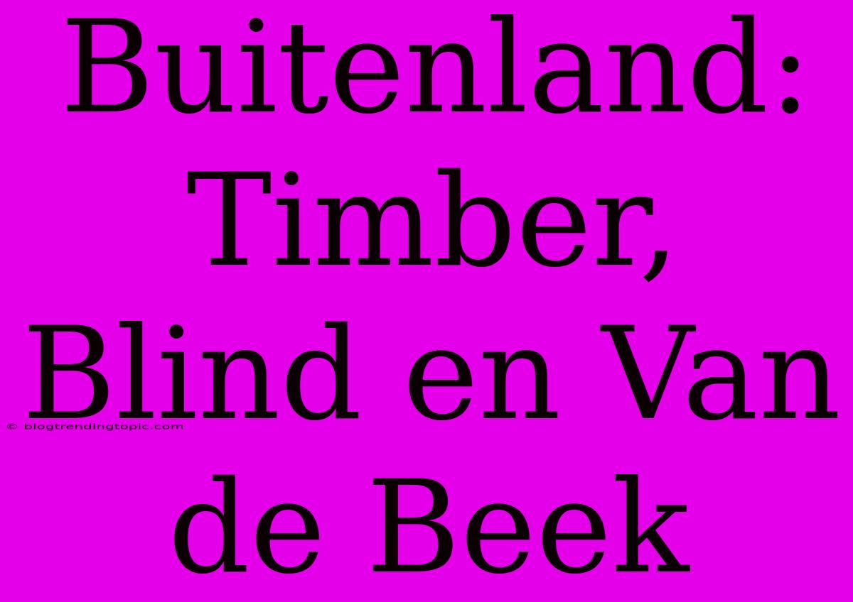 Buitenland: Timber, Blind En Van De Beek