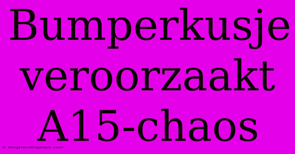 Bumperkusje Veroorzaakt A15-chaos