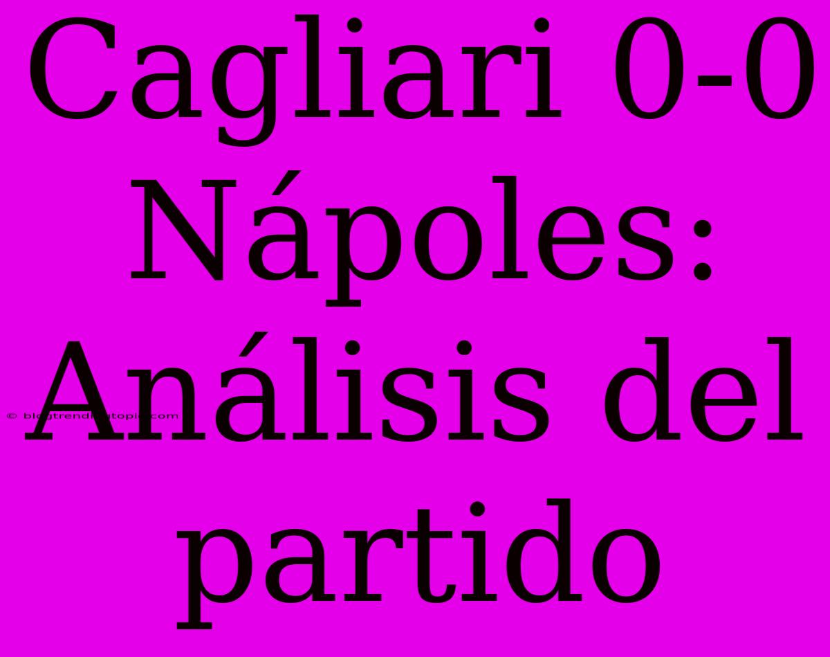 Cagliari 0-0 Nápoles: Análisis Del Partido