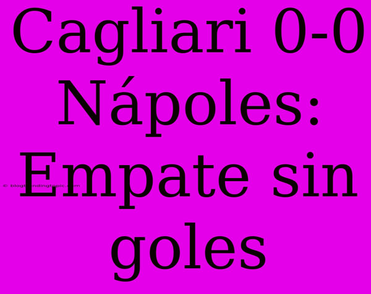 Cagliari 0-0 Nápoles: Empate Sin Goles