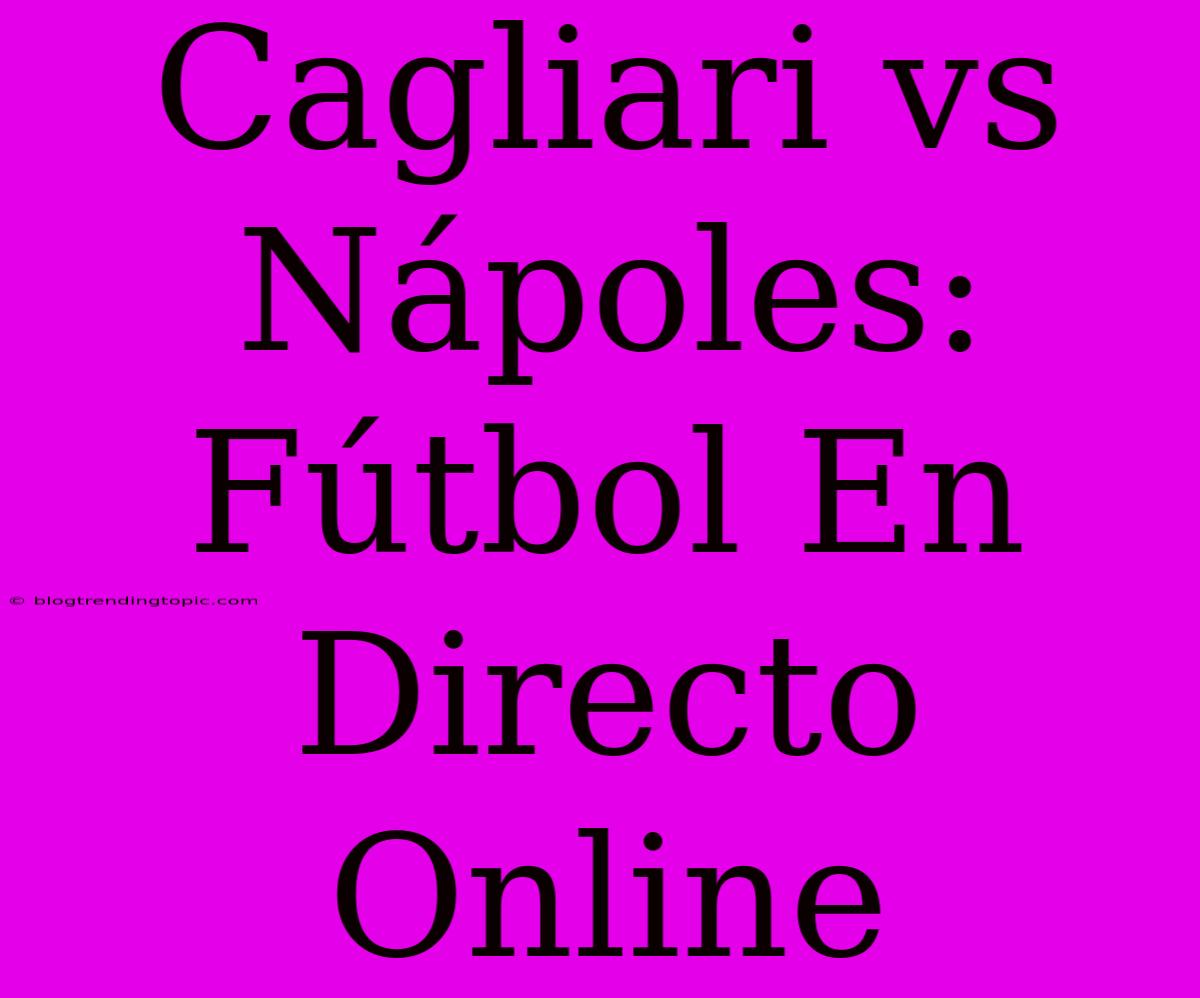 Cagliari Vs Nápoles: Fútbol En Directo Online