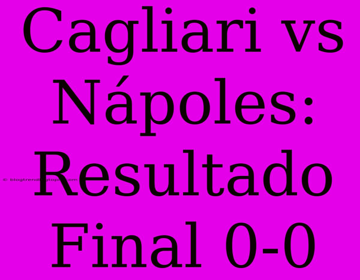 Cagliari Vs Nápoles: Resultado Final 0-0