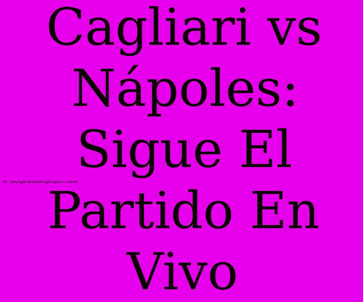 Cagliari Vs Nápoles: Sigue El Partido En Vivo