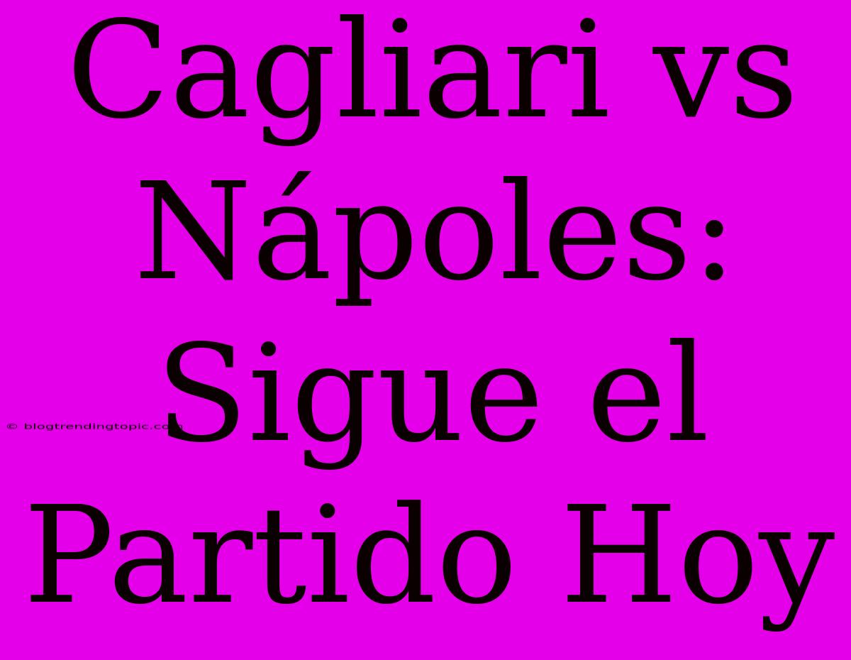 Cagliari Vs Nápoles: Sigue El Partido Hoy