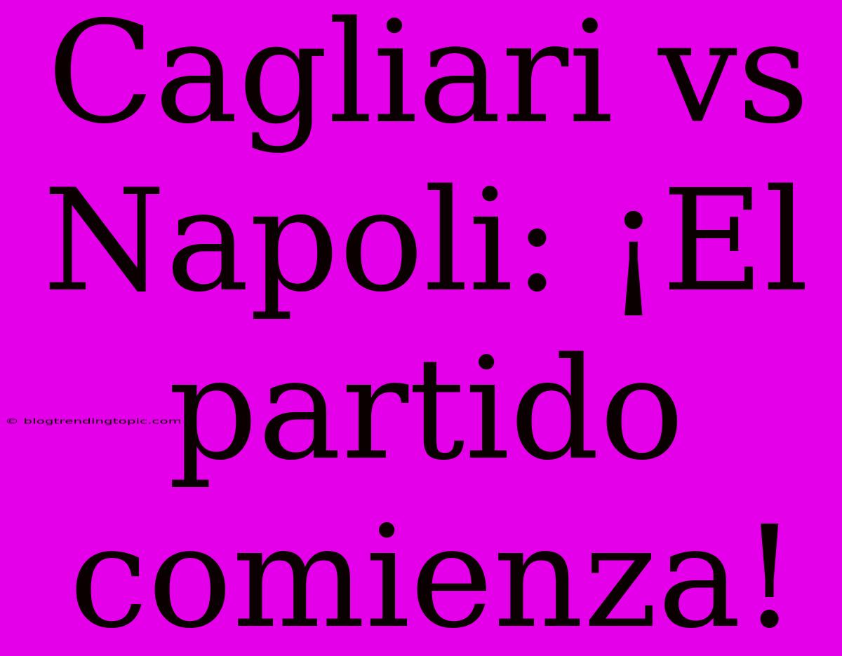 Cagliari Vs Napoli: ¡El Partido Comienza!