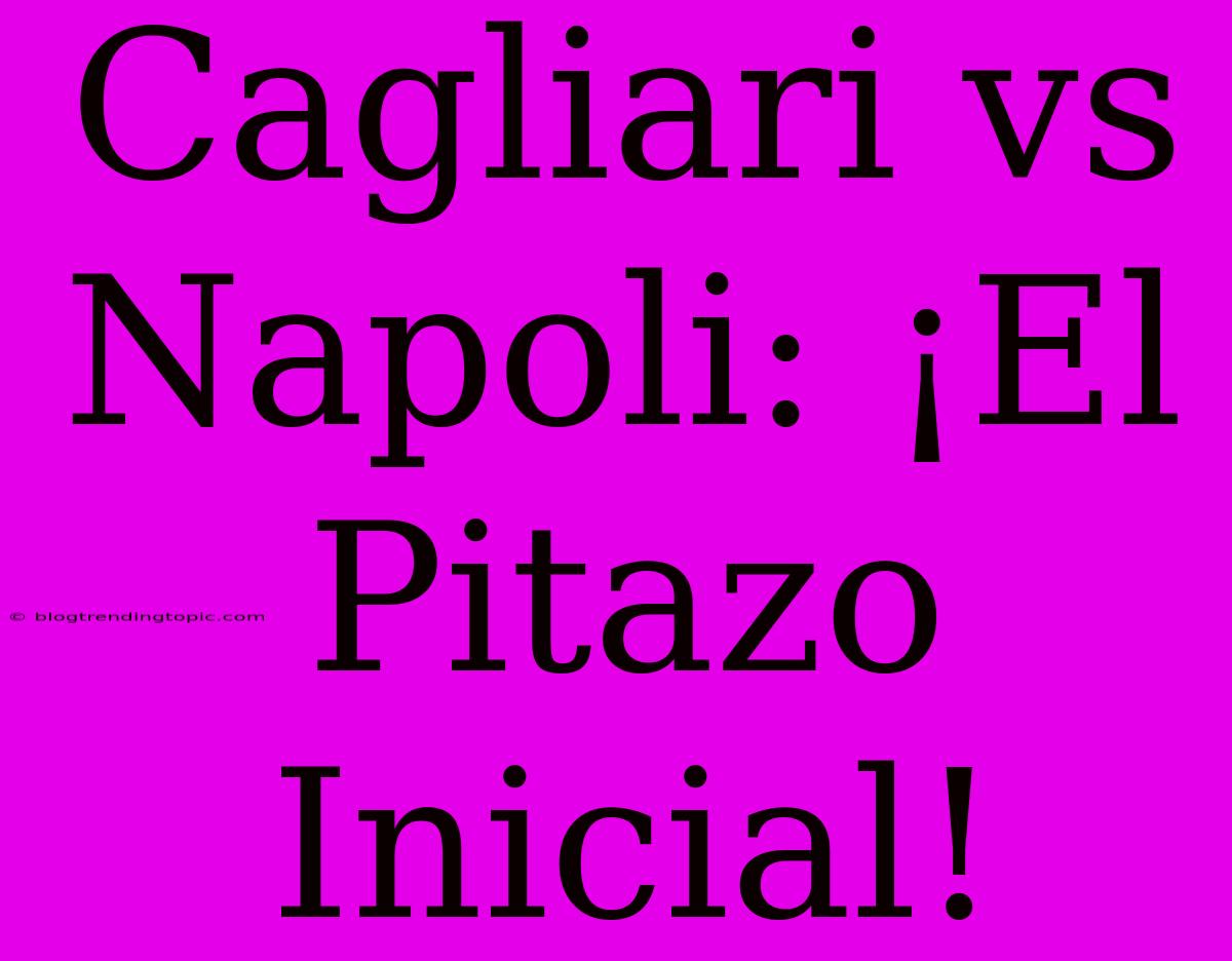 Cagliari Vs Napoli: ¡El Pitazo Inicial!