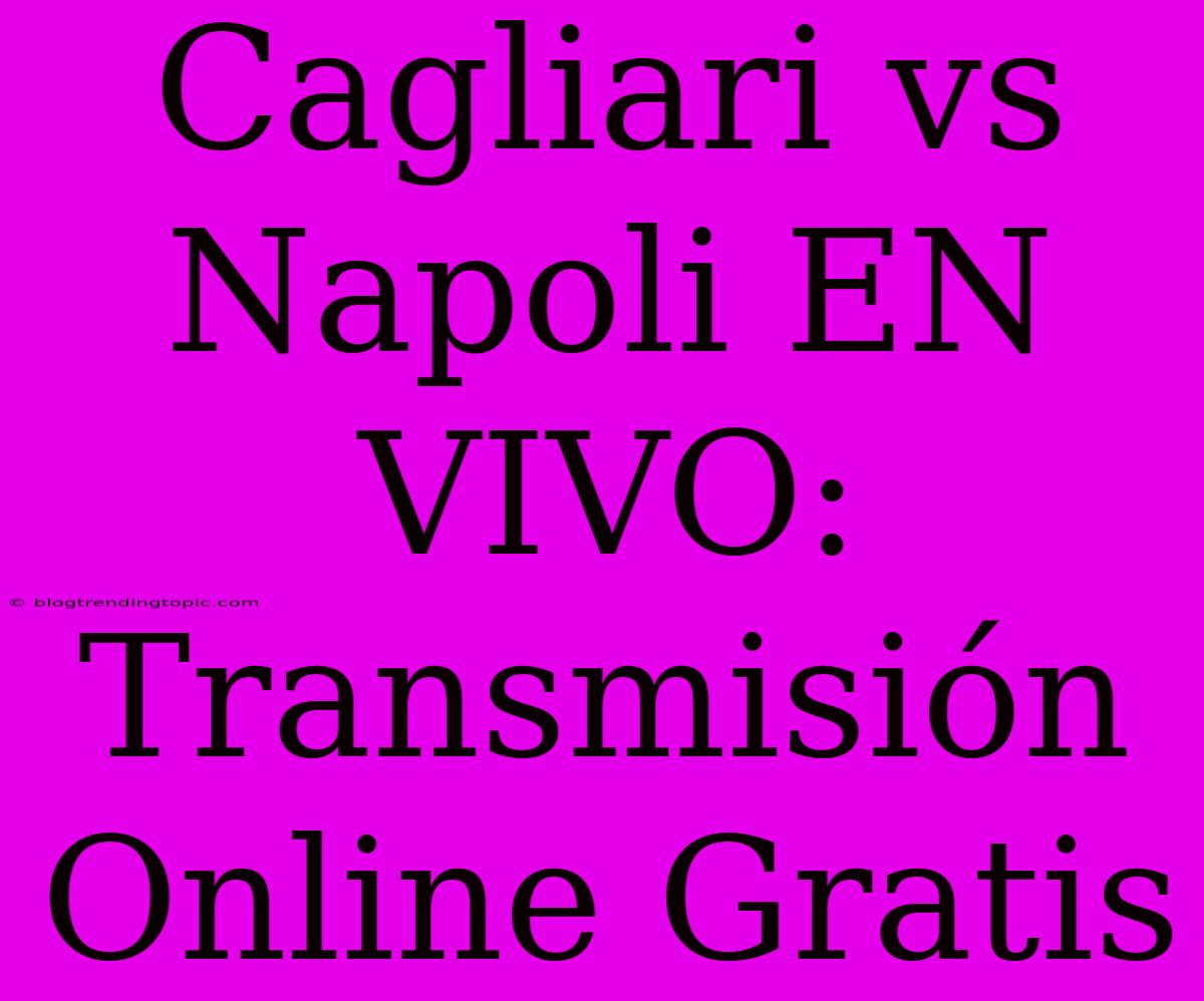 Cagliari Vs Napoli EN VIVO: Transmisión Online Gratis