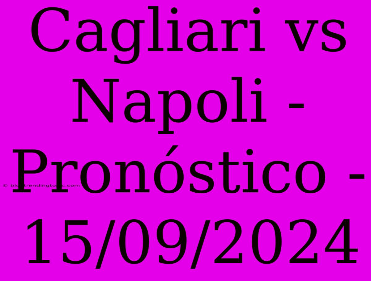 Cagliari Vs Napoli - Pronóstico - 15/09/2024