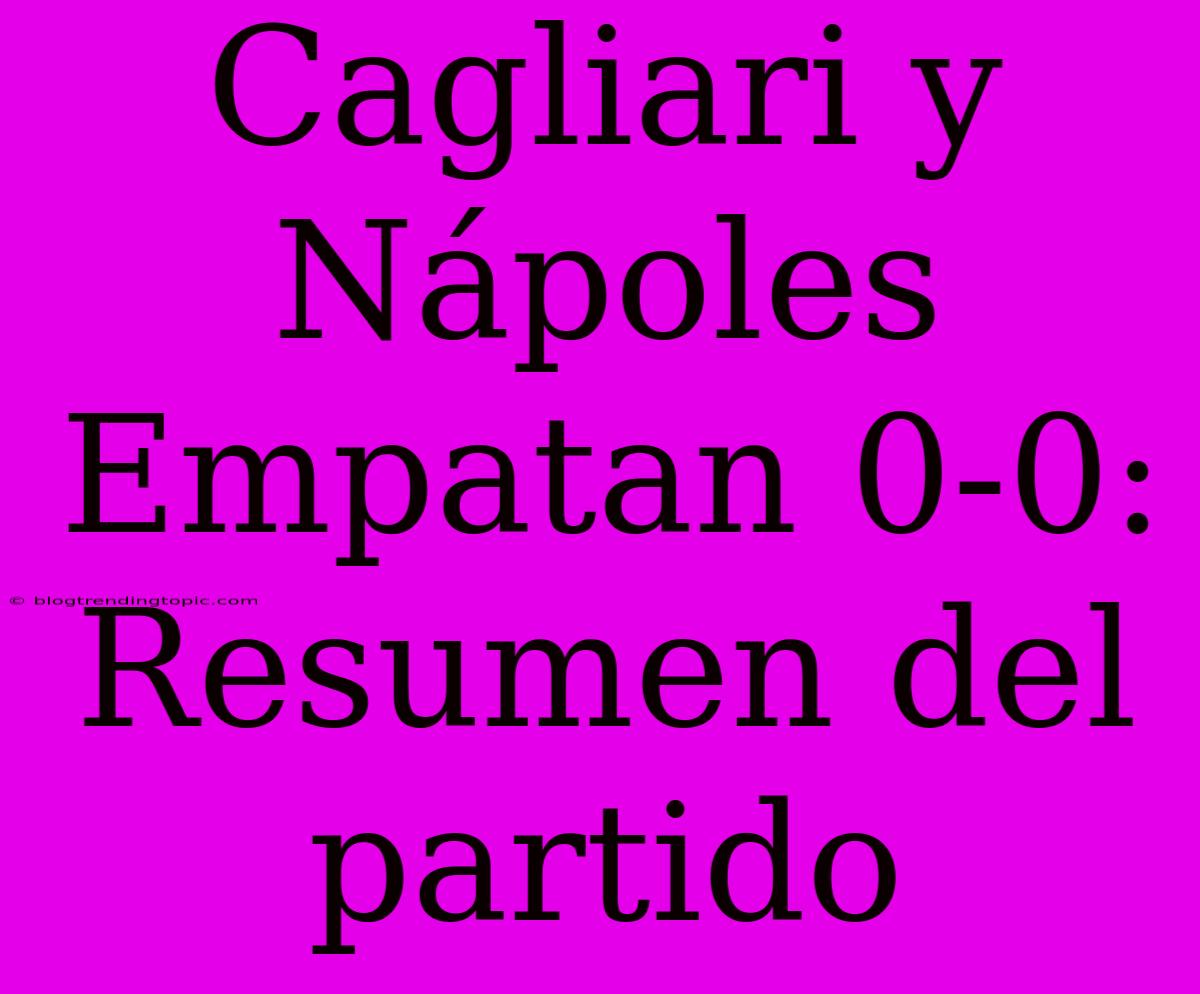 Cagliari Y Nápoles Empatan 0-0: Resumen Del Partido