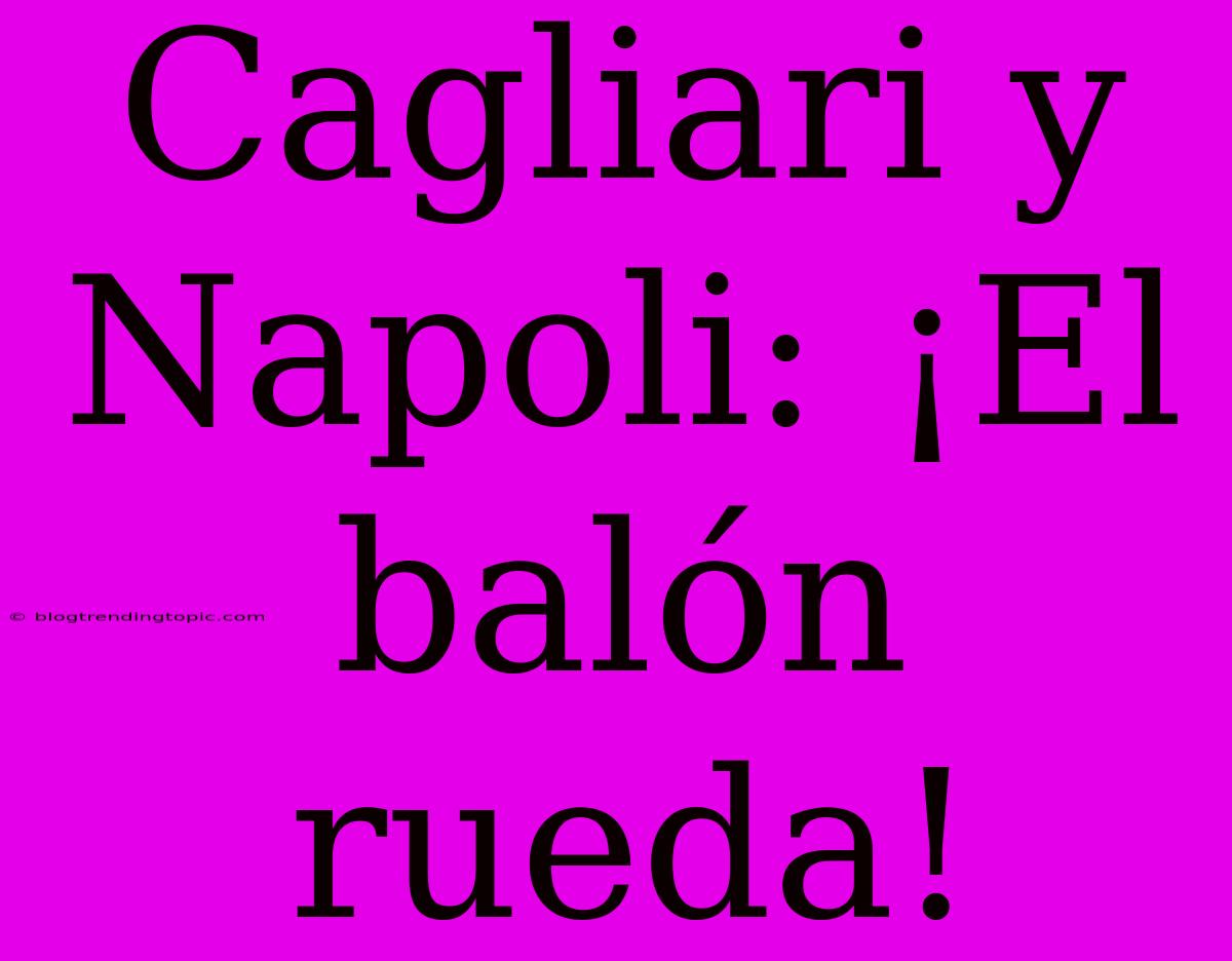 Cagliari Y Napoli: ¡El Balón Rueda!