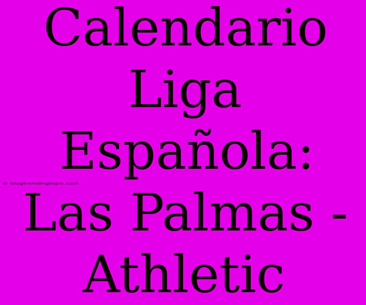 Calendario Liga Española: Las Palmas - Athletic