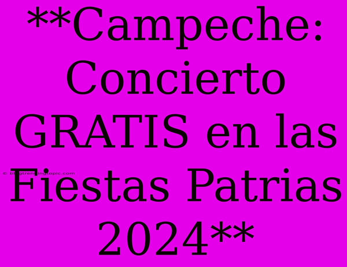 **Campeche: Concierto GRATIS En Las Fiestas Patrias 2024**