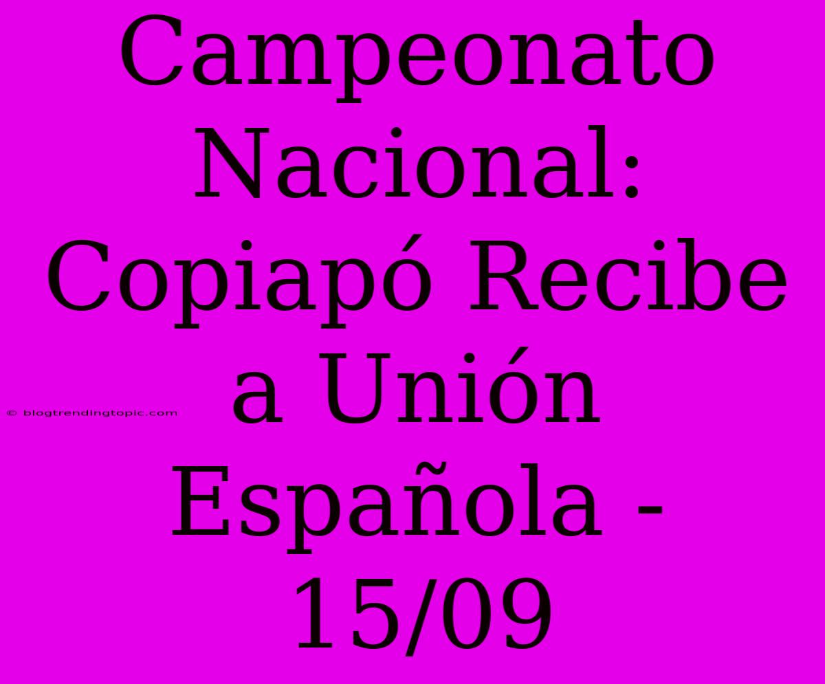 Campeonato Nacional: Copiapó Recibe A Unión Española - 15/09