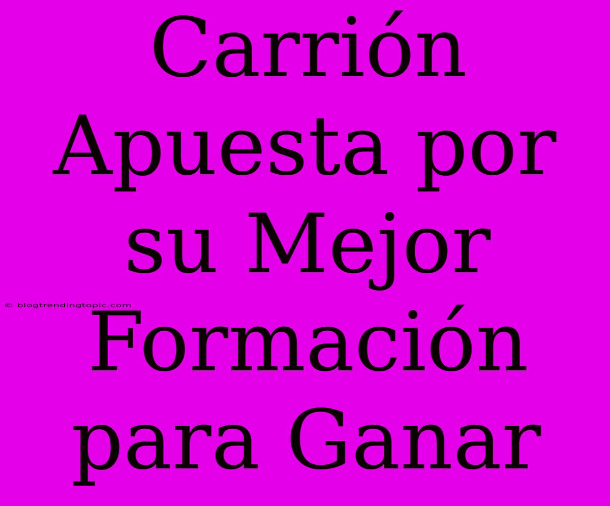 Carrión Apuesta Por Su Mejor Formación Para Ganar