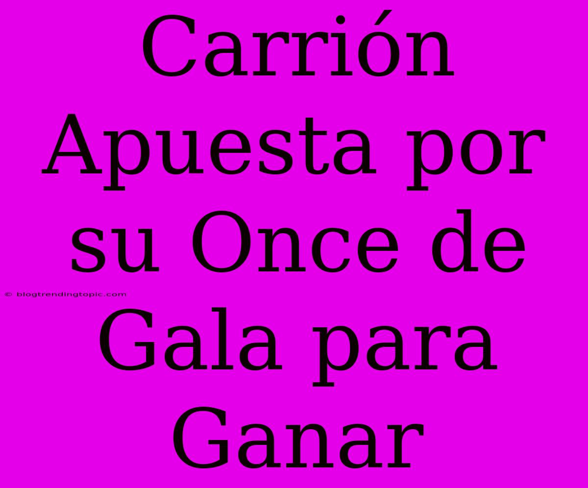 Carrión Apuesta Por Su Once De Gala Para Ganar