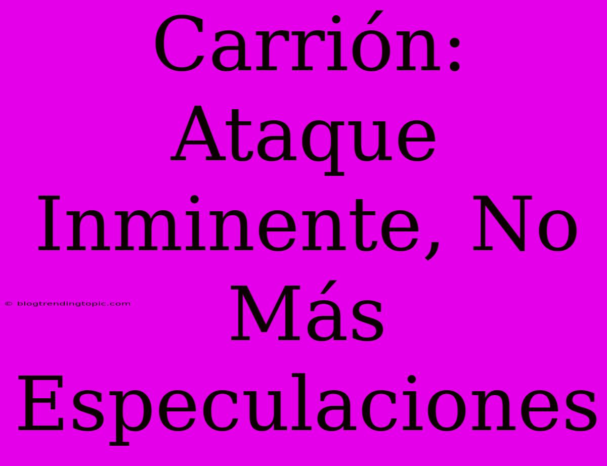 Carrión: Ataque Inminente, No Más Especulaciones