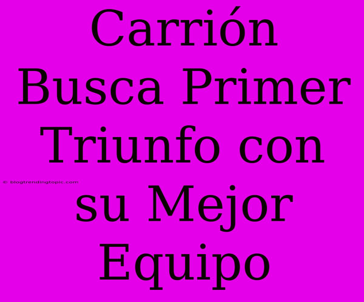 Carrión Busca Primer Triunfo Con Su Mejor Equipo