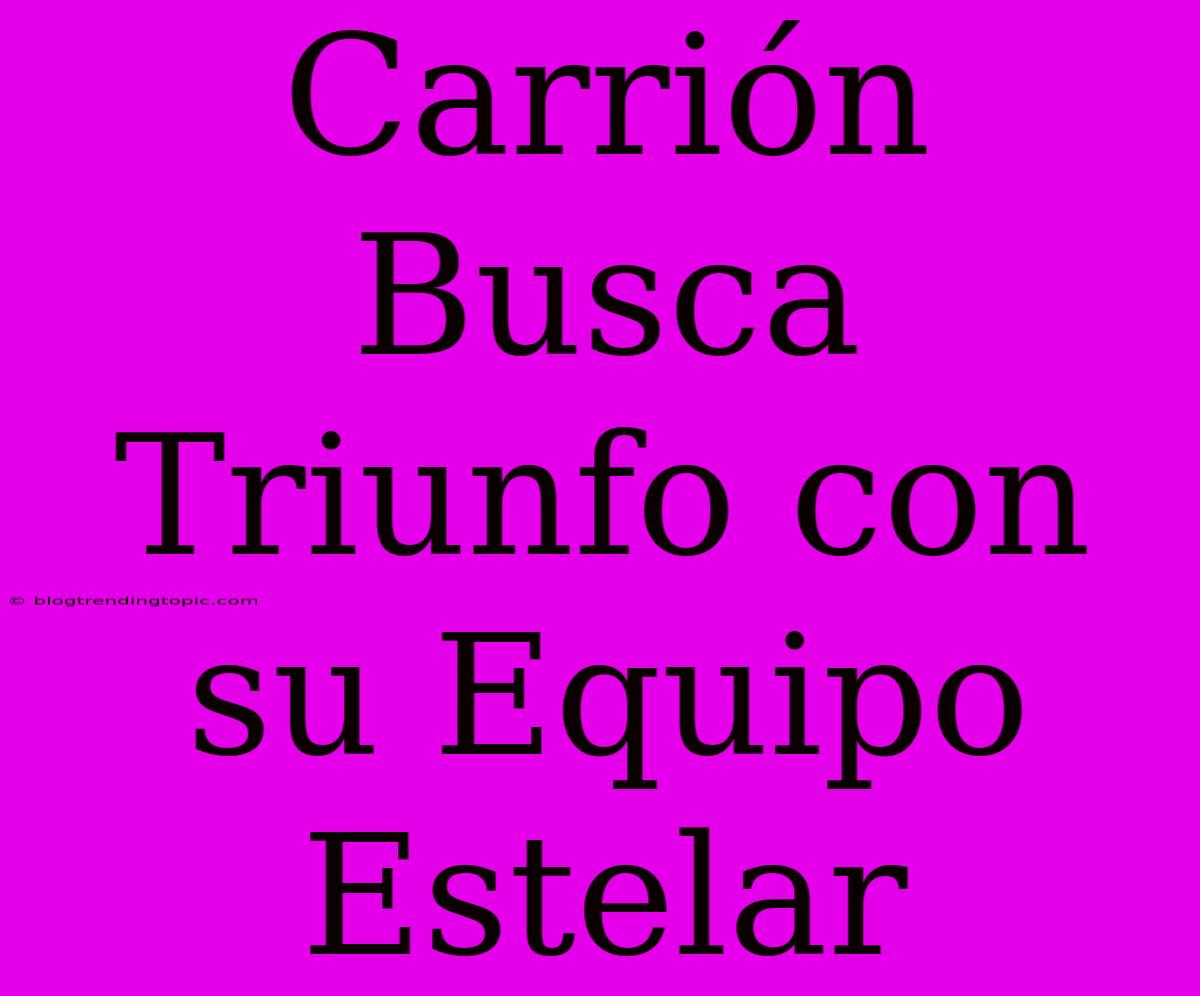 Carrión Busca Triunfo Con Su Equipo Estelar