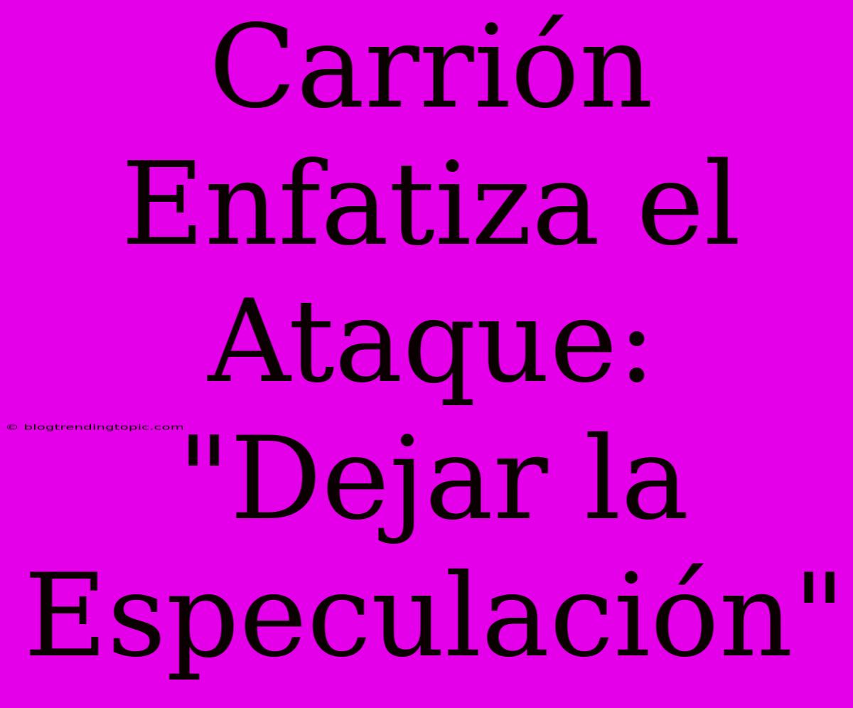 Carrión Enfatiza El Ataque: 