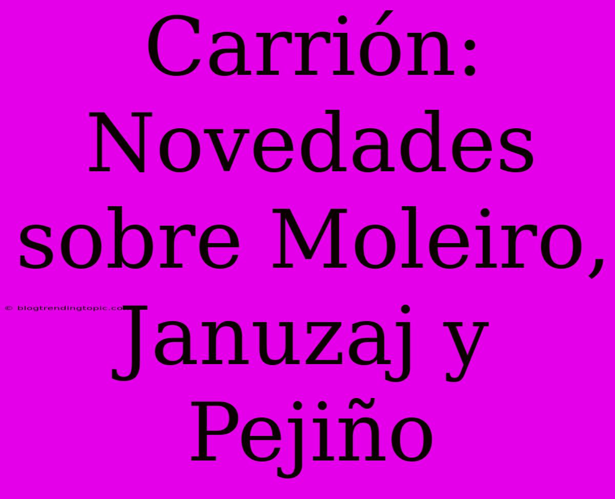 Carrión: Novedades Sobre Moleiro, Januzaj Y Pejiño